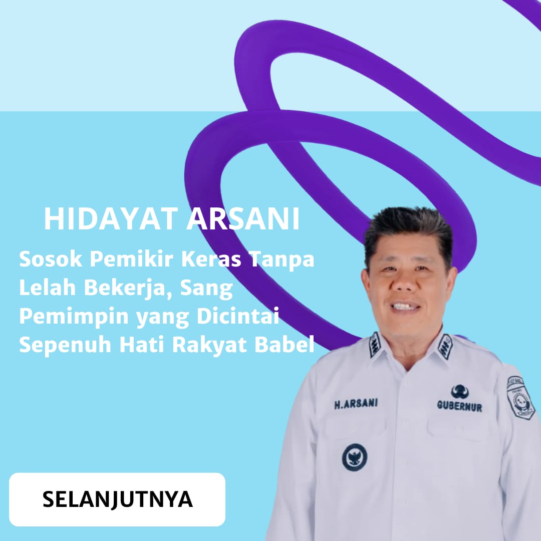 Gubernur Hidayat Arsani : Sosok Pemikir Keras Tanpa Lelah Bekerja, Sang Pemimpin yang Dicintai Sepenuh Hati Rakyat Babel